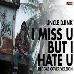 Uncle Djink - I Miss U But I Hate U Reggae Version