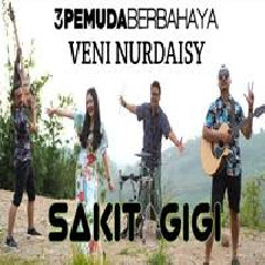Download Lagu 3 Pemuda Berbahaya - Sakit Gigi Feat Veni Nurdaisy Terbaru