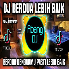 Download Lagu Abang Dj - Dj Berdua Lebih Baik Remix Full Bass Viral Tiktok 2023 Terbaru