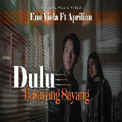 Download Lagu Eno Viola - Dulu Basayang Sayang Feat Aprilian Terbaru